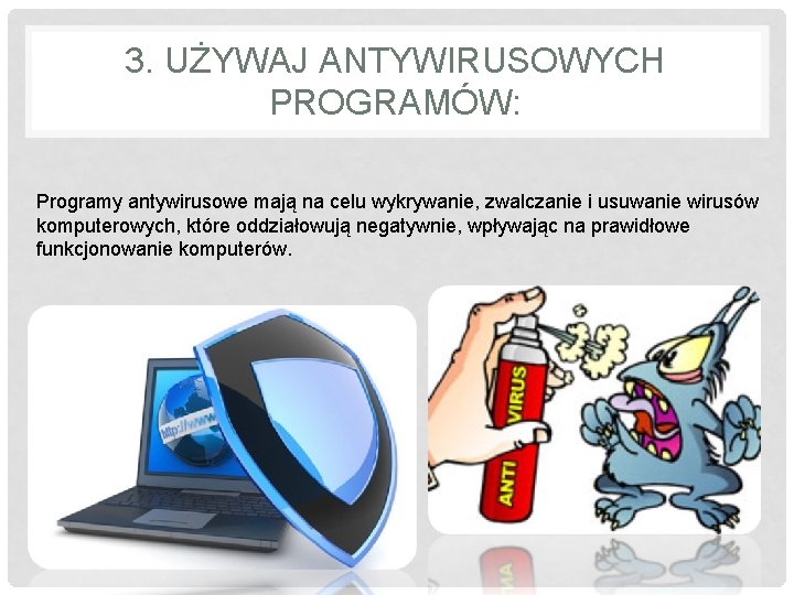 3. UŻYWAJ ANTYWIRUSOWYCH PROGRAMÓW: Programy antywirusowe mają na celu wykrywanie, zwalczanie i usuwanie wirusów