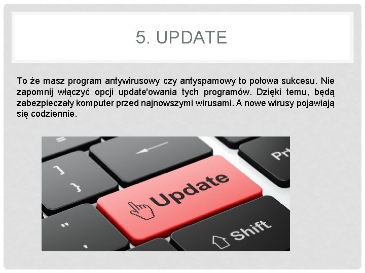 5. UPDATE To że masz program antywirusowy czy antyspamowy to połowa sukcesu. Nie zapomnij