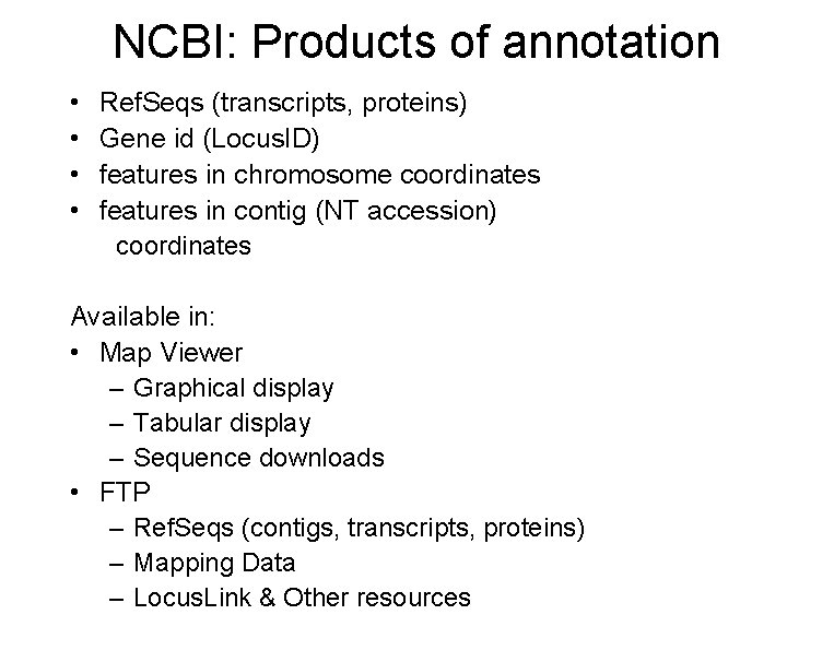 NCBI: Products of annotation • • Ref. Seqs (transcripts, proteins) Gene id (Locus. ID)