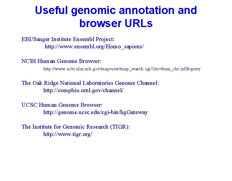 Useful genomic annotation and browser URLs EBI/Sanger Institute Ensembl Project: http: //www. ensembl. org/Homo_sapiens/