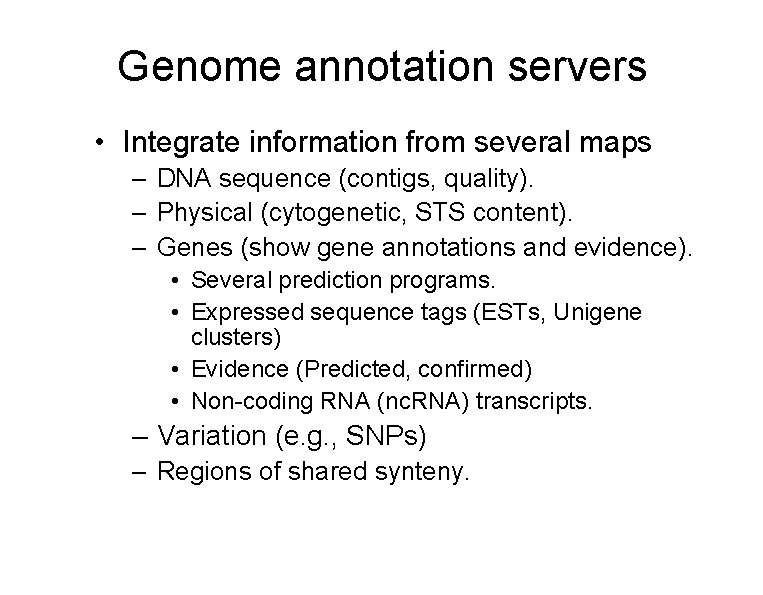 Genome annotation servers • Integrate information from several maps – DNA sequence (contigs, quality).