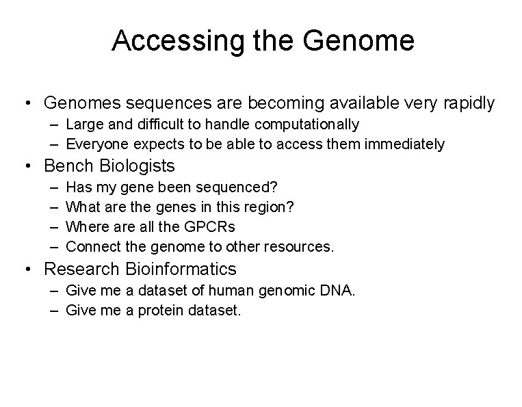 Accessing the Genome • Genomes sequences are becoming available very rapidly – Large and