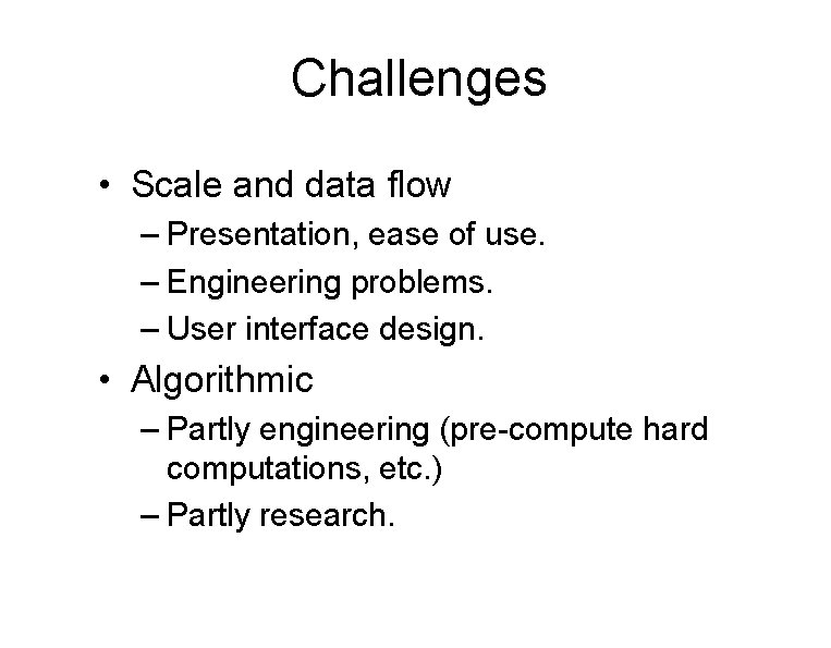 Challenges • Scale and data flow – Presentation, ease of use. – Engineering problems.