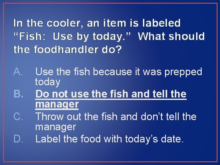 In the cooler, an item is labeled “Fish: Use by today. ” What should