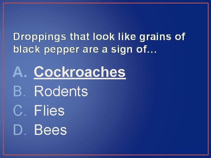 Droppings that look like grains of black pepper are a sign of… A. B.