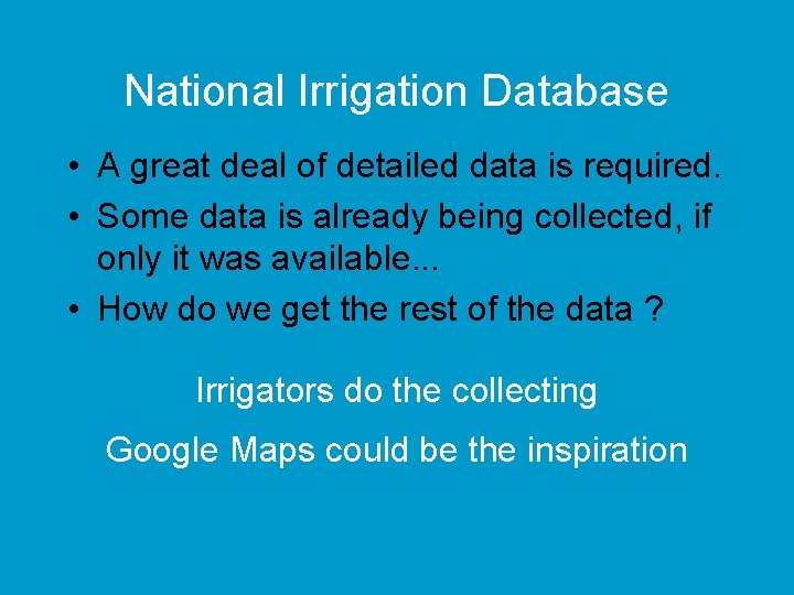 National Irrigation Database • A great deal of detailed data is required. • Some