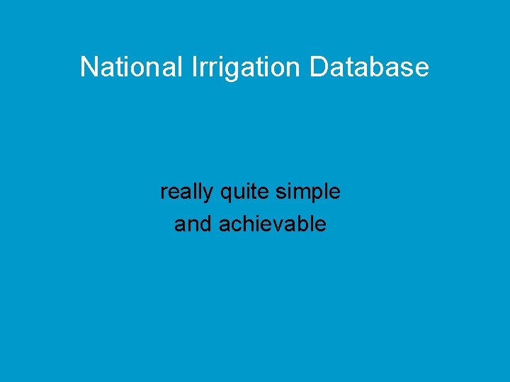 National Irrigation Database really quite simple and achievable 