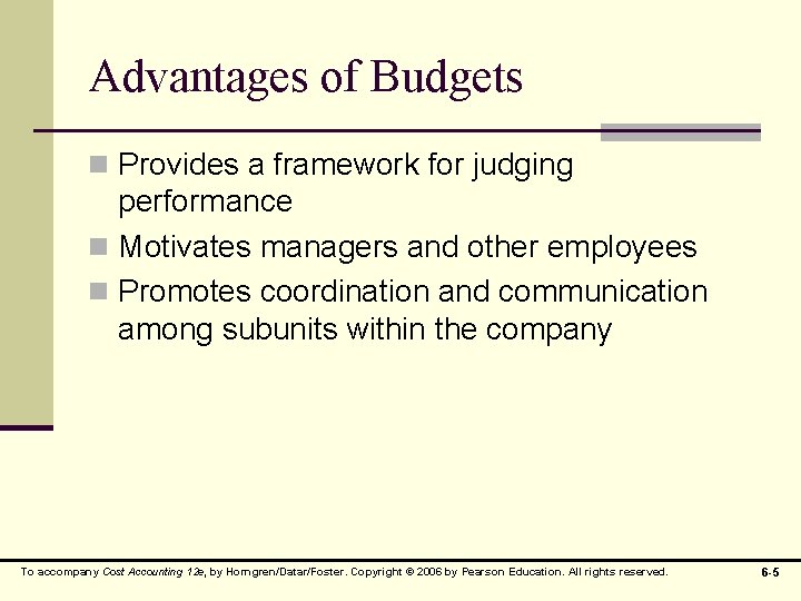 Advantages of Budgets n Provides a framework for judging performance n Motivates managers and