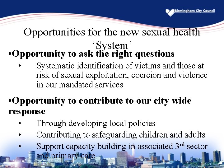 Opportunities for the new sexual health ‘System’ • Opportunity to ask the right questions