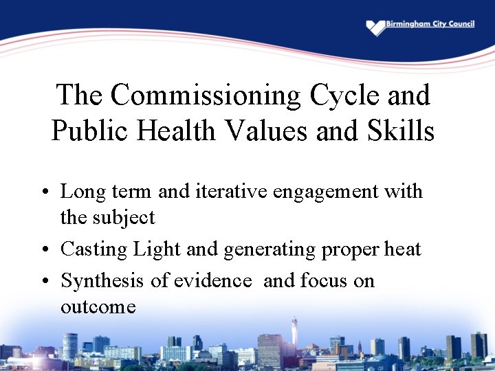 The Commissioning Cycle and Public Health Values and Skills • Long term and iterative