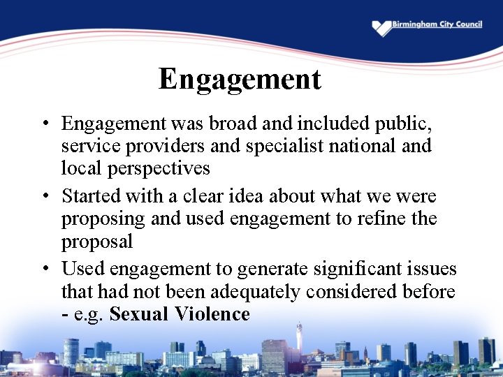 Engagement • Engagement was broad and included public, service providers and specialist national and