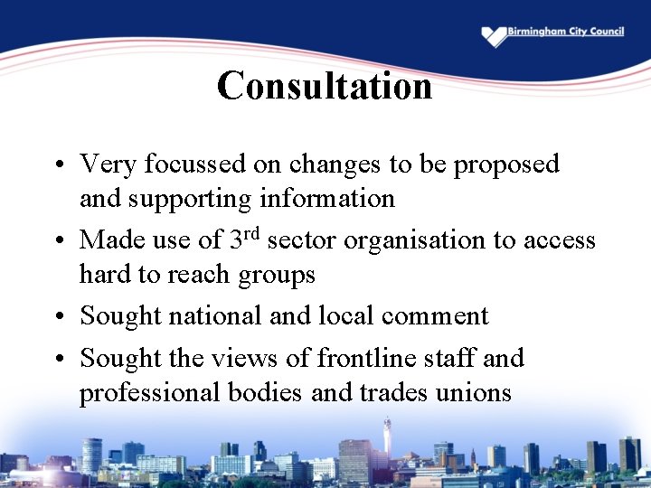 Consultation • Very focussed on changes to be proposed and supporting information • Made