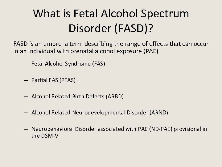 What is Fetal Alcohol Spectrum Disorder (FASD)? FASD is an umbrella term describing the