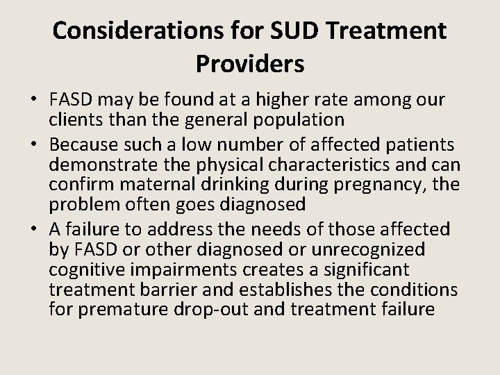 Considerations for SUD Treatment Providers • FASD may be found at a higher rate