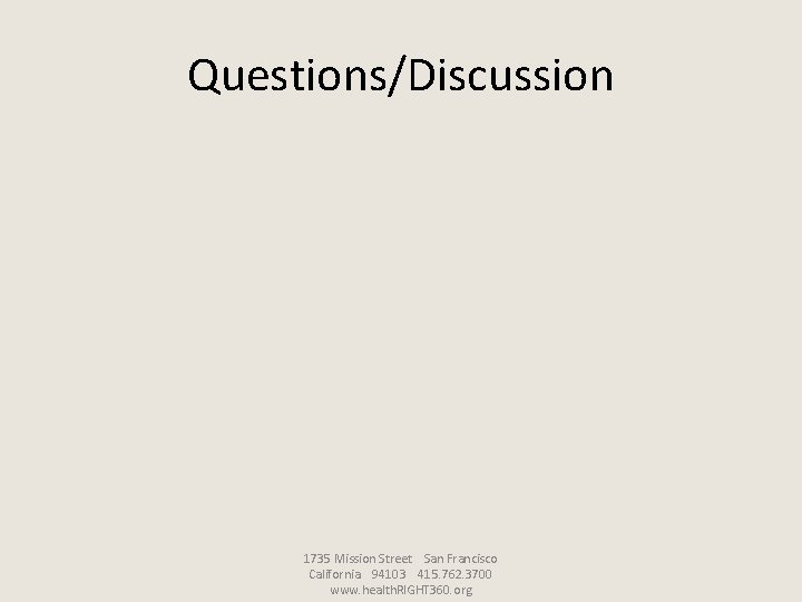 Questions/Discussion 1735 Mission Street San Francisco California 94103 415. 762. 3700 www. health. RIGHT