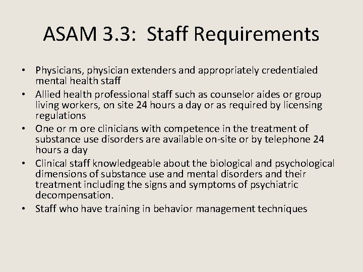 ASAM 3. 3: Staff Requirements • Physicians, physician extenders and appropriately credentialed mental health