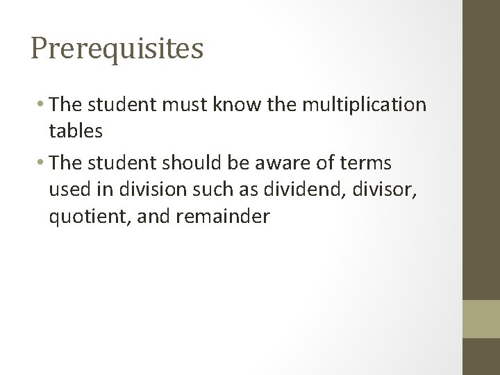 Prerequisites • The student must know the multiplication tables • The student should be