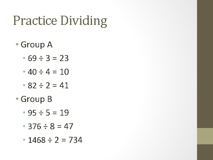 Practice Dividing • Group A • 69 ÷ 3 = 23 • 40 ÷