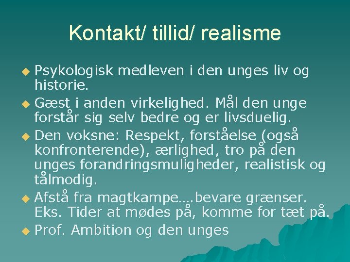 Kontakt/ tillid/ realisme Psykologisk medleven i den unges liv og historie. u Gæst i