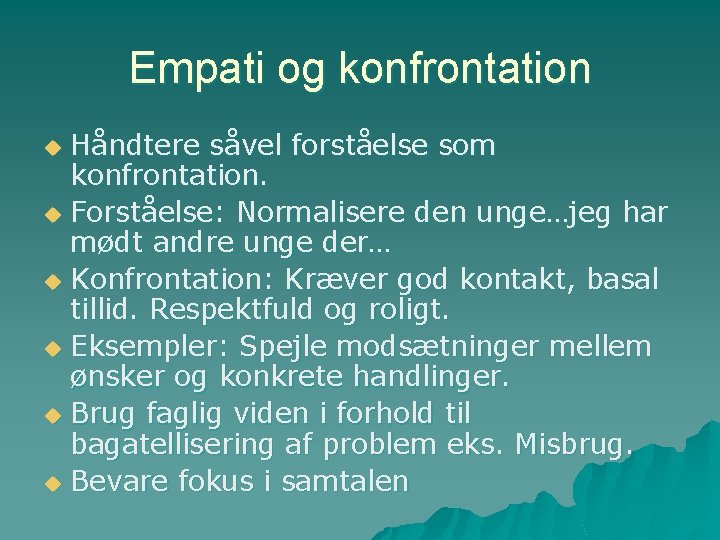 Empati og konfrontation Håndtere såvel forståelse som konfrontation. u Forståelse: Normalisere den unge…jeg har