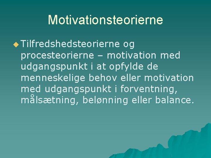 Motivationsteorierne u Tilfredshedsteorierne og procesteorierne – motivation med udgangspunkt i at opfylde de menneskelige