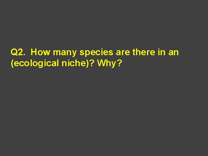 Q 2. How many species are there in an (ecological niche)? Why? 