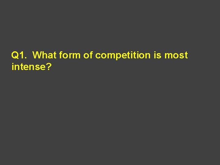Q 1. What form of competition is most intense? 