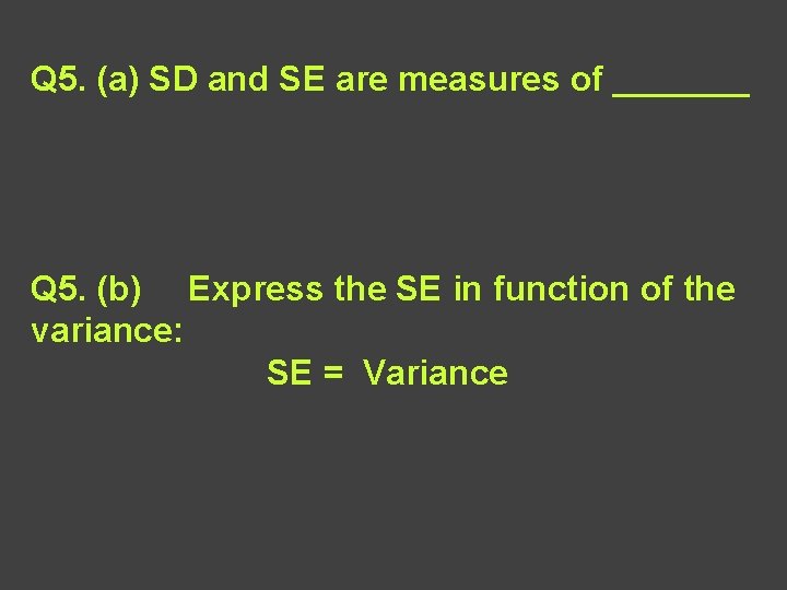 Q 5. (a) SD and SE are measures of _______ Q 5. (b) Express
