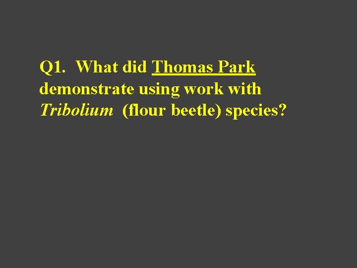 Q 1. What did Thomas Park demonstrate using work with Tribolium (flour beetle) species?