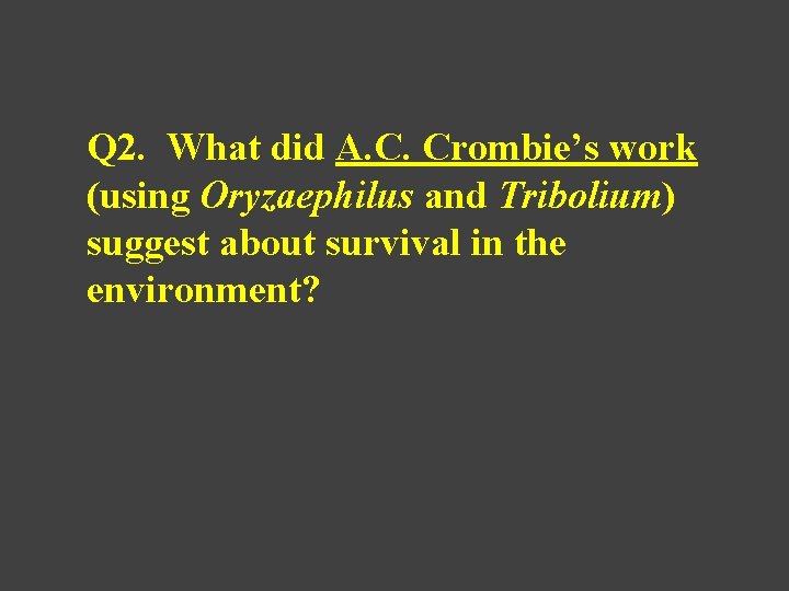 Q 2. What did A. C. Crombie’s work (using Oryzaephilus and Tribolium) suggest about