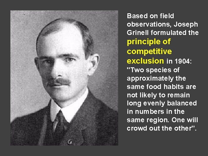 Based on field observations, Joseph Grinell formulated the principle of competitive exclusion in 1904: