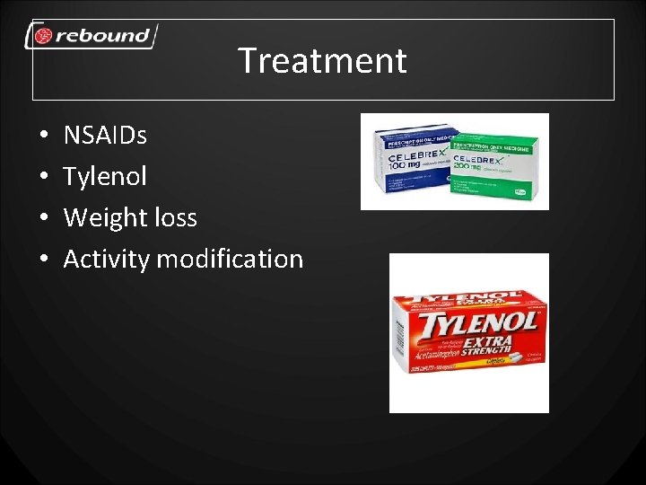 Treatment • • NSAIDs Tylenol Weight loss Activity modification 