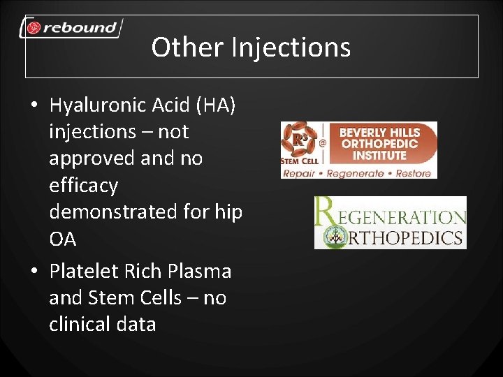 Other Injections • Hyaluronic Acid (HA) injections – not approved and no efficacy demonstrated