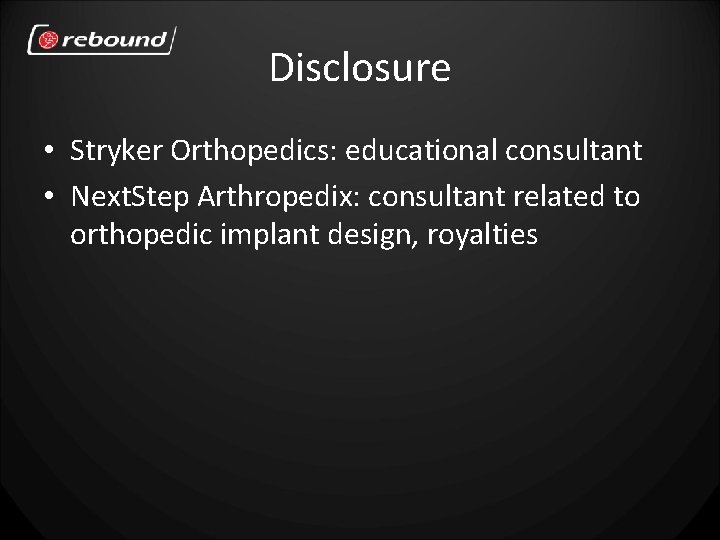 Disclosure • Stryker Orthopedics: educational consultant • Next. Step Arthropedix: consultant related to orthopedic