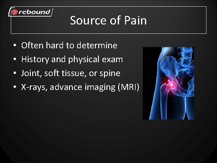 Source of Pain • • Often hard to determine History and physical exam Joint,