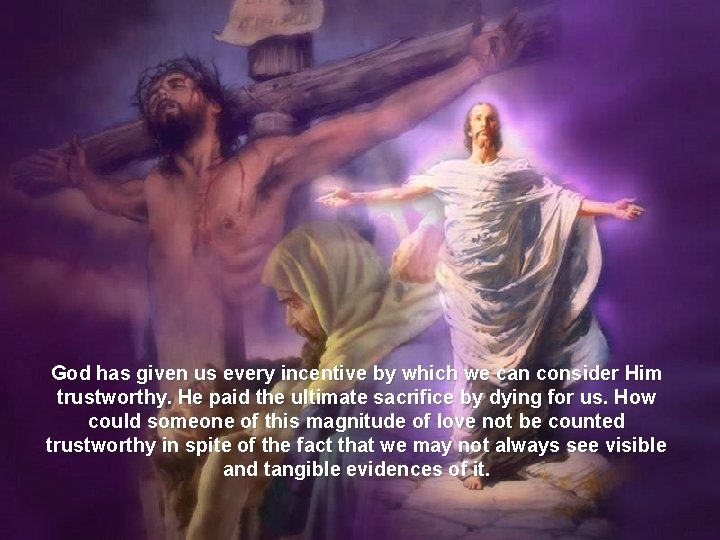 God has given us every incentive by which we can consider Him trustworthy. He