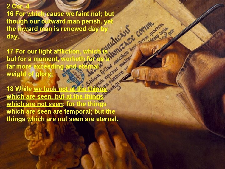 2 Cor. 4 16 For which cause we faint not; but though our outward