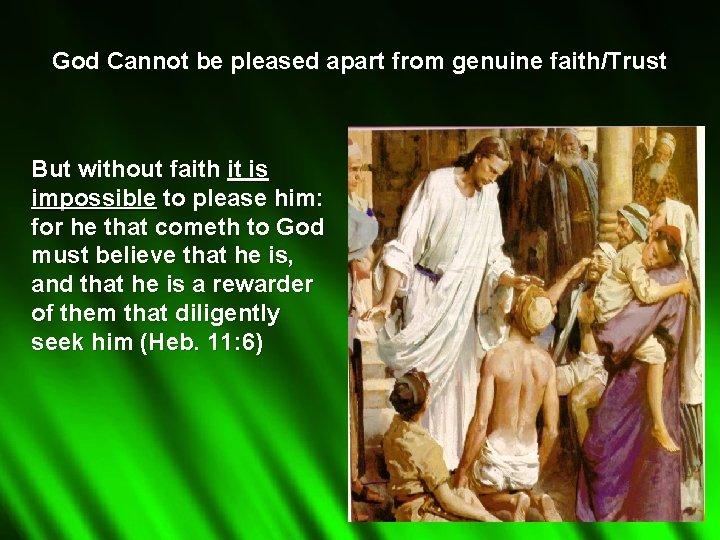 God Cannot be pleased apart from genuine faith/Trust But without faith it is impossible