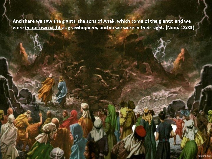 And there we saw the giants, the sons of Anak, which come of the