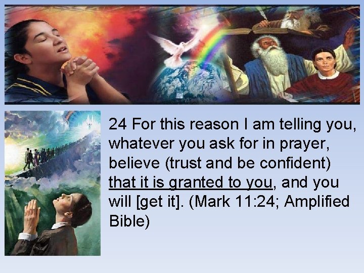 24 For this reason I am telling you, whatever you ask for in prayer,
