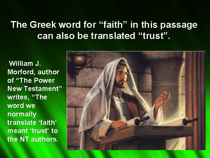 The Greek word for “faith” in this passage can also be translated “trust”. William