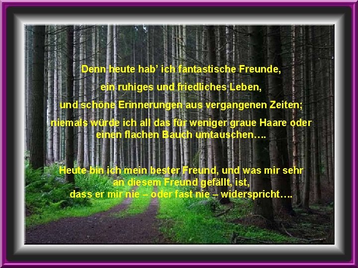 Denn heute hab’ ich fantastische Freunde, ein ruhiges und friedliches Leben, und schöne Erinnerungen