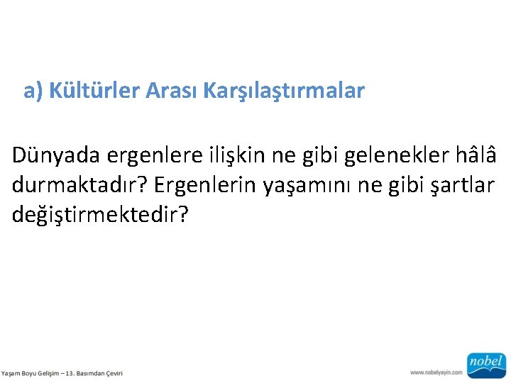 a) Kültürler Arası Karşılaştırmalar Dünyada ergenlere ilişkin ne gibi gelenekler hâlâ durmaktadır? Ergenlerin yaşamını