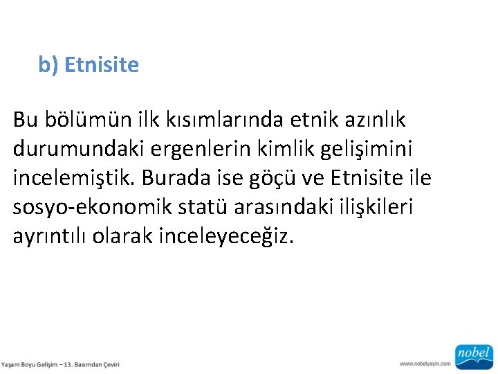 b) Etnisite Bu bölümün ilk kısımlarında etnik azınlık durumundaki ergenlerin kimlik gelişimini incelemiştik. Burada