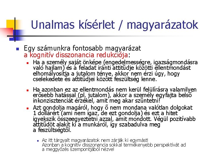 Unalmas kísérlet / magyarázatok n Egy számunkra fontosabb magyarázat a kognitív disszonancia redukciója: n