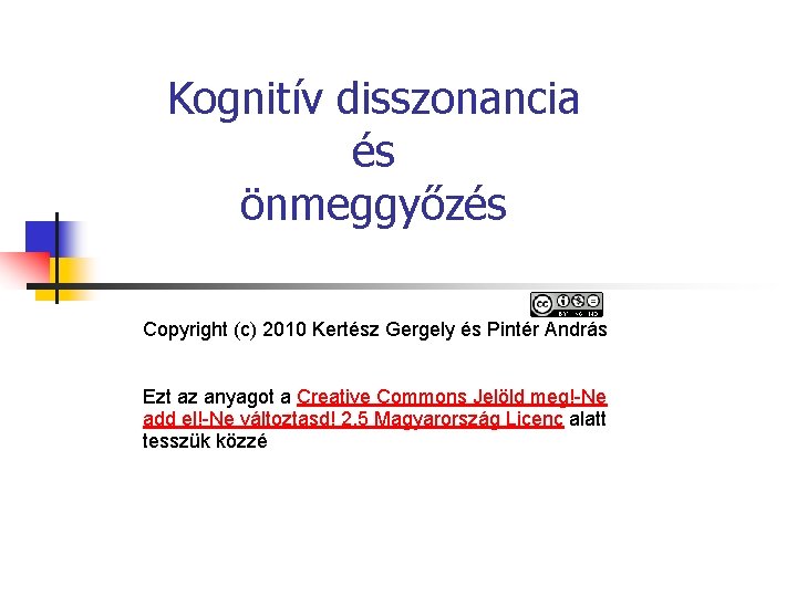 Kognitív disszonancia és önmeggyőzés Copyright (c) 2010 Kertész Gergely és Pintér András Ezt az