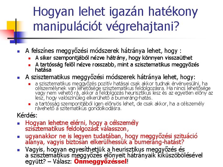 Hogyan lehet igazán hatékony manipulációt végrehajtani? n A felszínes meggyőzési módszerek hátránya lehet, hogy