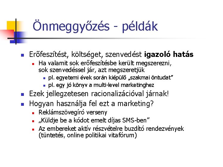 Önmeggyőzés - példák n Erőfeszítést, költséget, szenvedést igazoló hatás n Ha valamit sok erőfeszítésbe