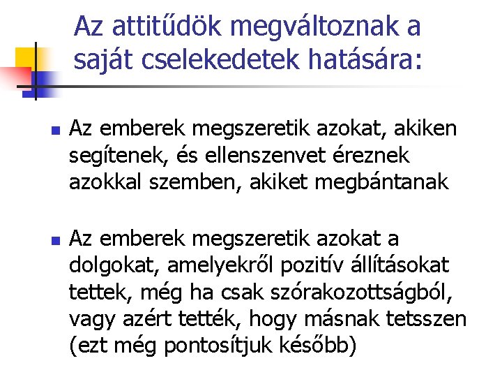 Az attitűdök megváltoznak a saját cselekedetek hatására: n n Az emberek megszeretik azokat, akiken