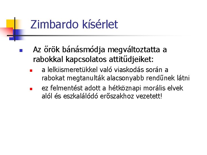 Zimbardo kísérlet Az őrök bánásmódja megváltoztatta a rabokkal kapcsolatos attitűdjeiket: n n n a Zimbardo kísérlet Az őrök bánásmódja megváltoztatta a rabokkal kapcsolatos attitűdjeiket: n n n a